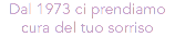 Dal 1973 ci prendiamo cura del tuo sorriso